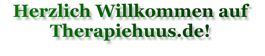 Herzlich Willkommen auf Therapiehuus.de!